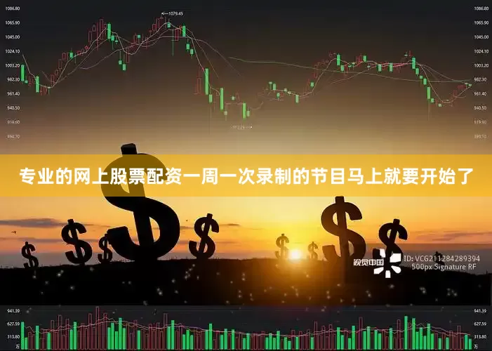 专业的网上股票配资一周一次录制的节目马上就要开始了