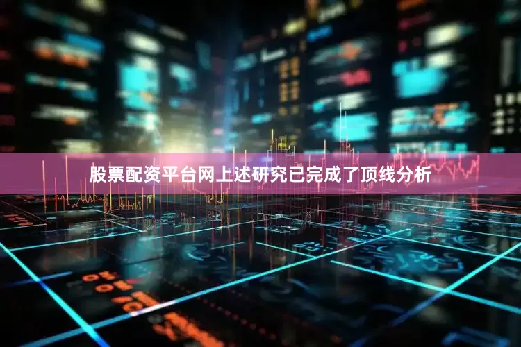 股票配资平台网上述研究已完成了顶线分析